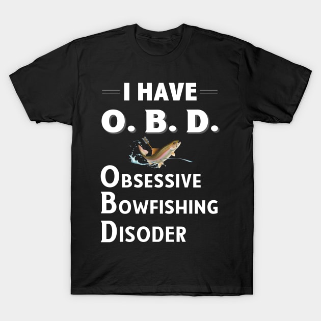 I Have OBD Obsessive Bowfishing Disorder T-Shirt by bbreidenbach